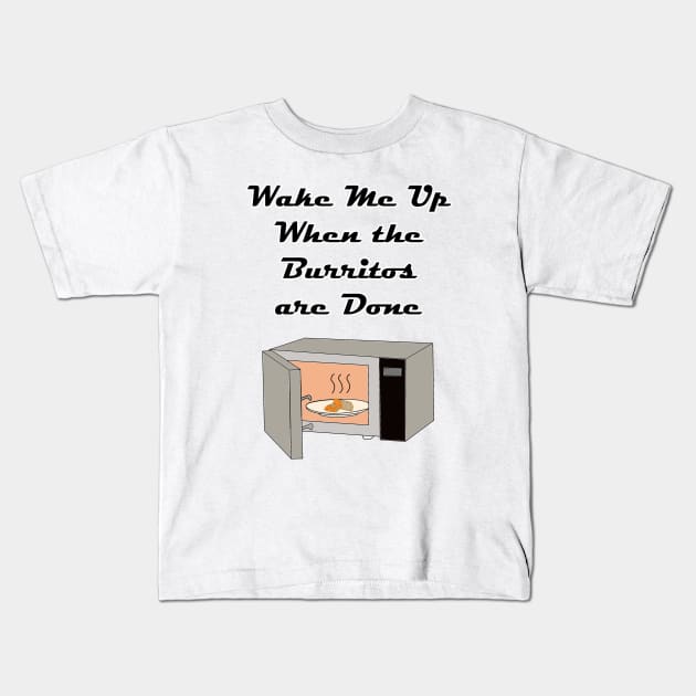 Wake Me Up When the Burritos Are Done! Kids T-Shirt by Rickster07